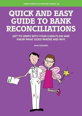 Quick and Easy Guide to Bank Reconciliations - Get to grips with your cash flow and know what goes where and why by Goodwin, Anna