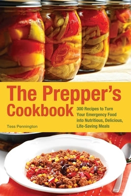 The Prepper's Cookbook: 300 Recipes to Turn Your Emergency Food Into Nutritious, Delicious, Life-Saving Meals by Pennington, Tess
