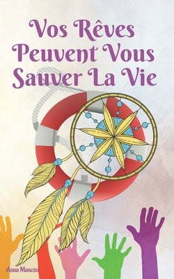 Vos Reves Peuvent Vous Sauver la Vie: Comment et pourquoi vos reves vous alertent de tous les dangers: tremblements de terre, raz de maree, tornades, by Mancini, Cristiane