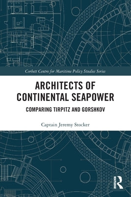 Architects of Continental Seapower: Comparing Tirpitz and Gorshkov by Stocker, Jeremy