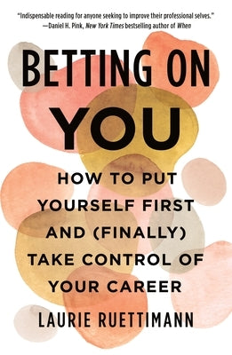 Betting on You: How to Put Yourself First and (Finally) Take Control of Your Career by Ruettimann, Laurie