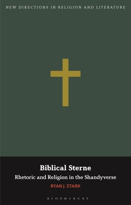 Biblical Sterne: Rhetoric and Religion in the Shandyverse by Stark, Ryan J.