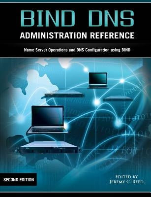 Bind DNS Administration Reference by Reed, Jeremy C.