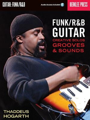 Funk/R&B Guitar: Creative Solos, Grooves & Sounds [With CD] by Hogarth, Thaddeus