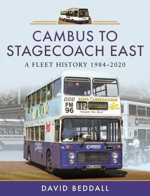 Cambus to Stagecoach East: A Fleet History, 1984-2020 by Beddall, David