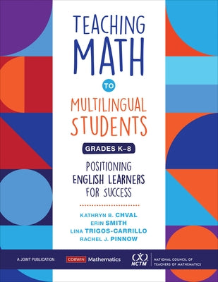Teaching Math to Multilingual Students, Grades K-8: Positioning English Learners for Success by Chval, Kathryn