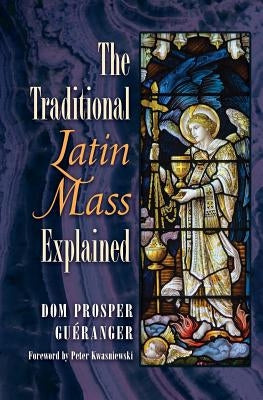 The Traditional Latin Mass Explained by Gueranger, Dom Prosper