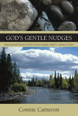 God's Gentle Nudges: Inspirational Stories of How God Lovingly Leads Us Closer to Him by Cameron, Connie