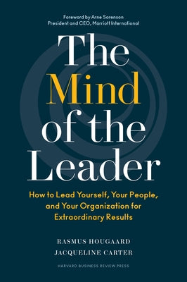 The Mind of the Leader: How to Lead Yourself, Your People, and Your Organization for Extraordinary Results by Hougaard, Rasmus