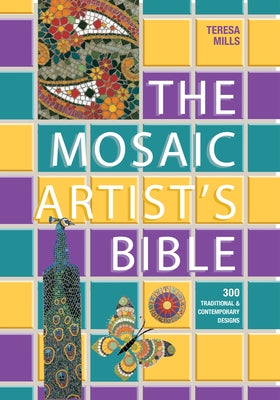 The Mosaic Artist's Bible: 300 Traditional and Contemporary Designs by Mills, Teresa