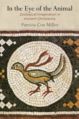 In the Eye of the Animal: Zoological Imagination in Ancient Christianity by Miller, Patricia Cox