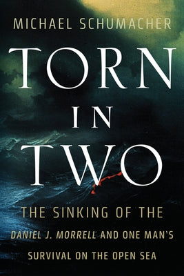 Torn in Two: The Sinking of the Daniel J. Morrell and One Man's Survival on the Open Sea by Schumacher, Michael