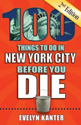 100 Things to Do in New York City Before You Die, 2nd Edition by Kanter, Evelyn