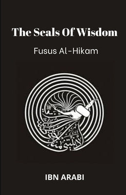 Fusus Al-Hikam: The Seals of Wisdom by Ibn Arabi, Muhyiddin