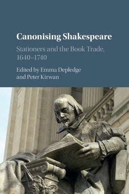 Canonising Shakespeare: Stationers and the Book Trade, 1640-1740 by Depledge, Emma