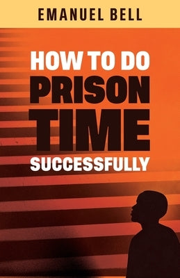 How To Do Prison Time Successfully by Bell, Emanuel