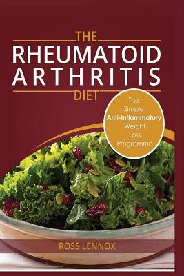 Rheumatoid Arthritis Diet: Weight Loss Anti Inflammatory Recipe book and Action Plan. by Lennox, Ross