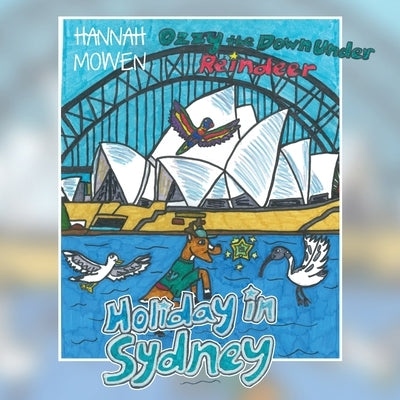 Ozzy the Down Under Reindeer: Holiday in Sydney by Hannah, Mowen