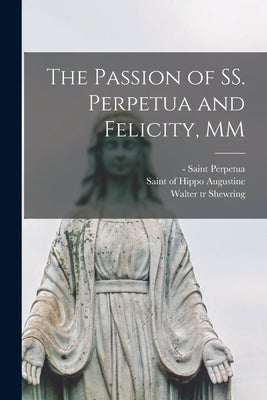 The Passion of SS. Perpetua and Felicity, MM by Perpetua, Saint -203