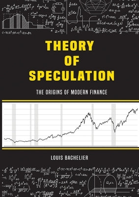 Louis Bachelier's Theory of Speculation: The Origins of Modern Finance by Bachelier, Louis