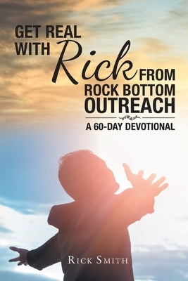 Get Real with Rick from Rock Bottom Outreach: A 60-Day Devotional by Smith, Rick