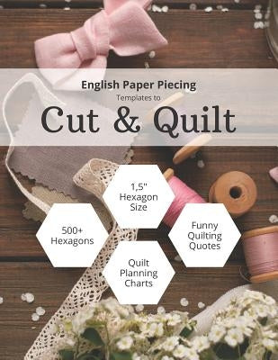 English Paper Piecing Templates to Cut & Quilt: Including Over 500 1.5 Hexagons To Cut Out And 12 Quilt Planning Charts by Grunduls Quilts, Anna