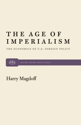 The Age of Imperialism: The Economics of U.S. Foreign Policy by Magdoff, Harry