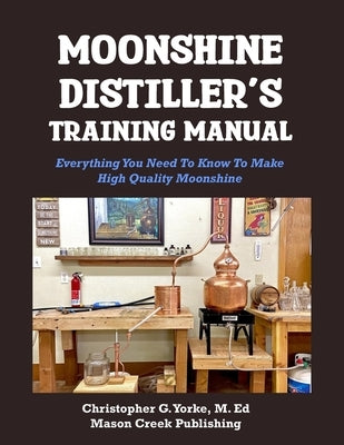 Moonshine Distiller's Training Manual by Yorke M. Ed, Christopher G.