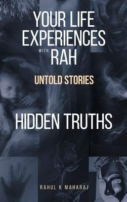 Your Life Experiences with Rah: Untold Stories Hidden Truths by Maharaj, Rahul K.