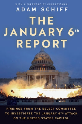 The January 6th Report: Findings from the Select Committee to Investigate the January 6th Attack on the United States Capitol by The January 6. Select Committee