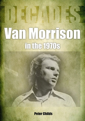 Van Morrison in the 1970s: Decades by Childs, Peter