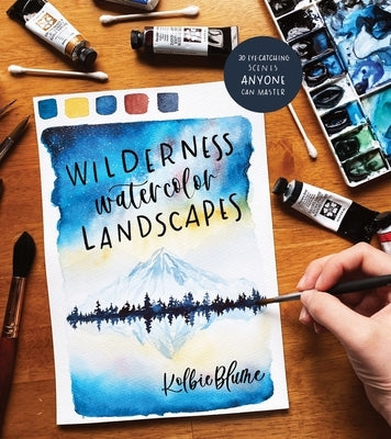 Wilderness Watercolor Landscapes: 30 Eye-Catching Scenes Anyone Can Master by Blume, Kolbie