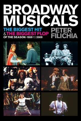 Broadway Musicals: The Biggest Hit & the Biggest Flop of the Season - 1959 to 2009 by Filichia, Peter