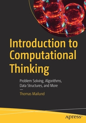 Introduction to Computational Thinking: Problem Solving, Algorithms, Data Structures, and More by Mailund, Thomas