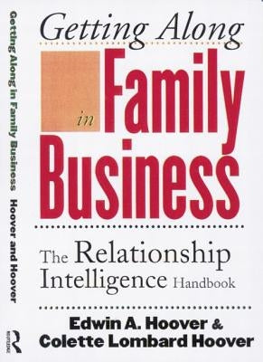 Getting Along in Family Business: The Relationship Intelligence Handbook by Hoover, Edwin A.