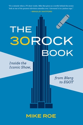The 30 Rock Book: Inside the Iconic Show, from Blerg to Egot by Roe, Mike