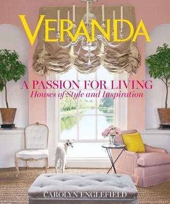 Veranda: A Passion for Living: Houses of Style and Inspiration by Englefield, Carolyn