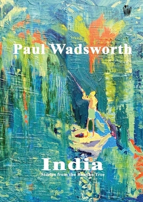 Paul Wadsworth - India, Stories from the Banyan tree by Wadsworth, Paul