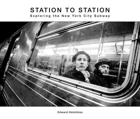 Station to Station: Exploring the New York City Subway by Hotchkiss, Edward