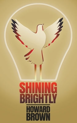 Shining Brightly: A memoir of resilience and hope by a two-time cancer survivor, Silicon Valley entrepreneur and interfaith peacemaker by Brown, Howard