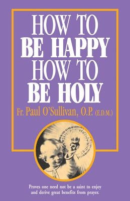 How to Be Happy - How to Be Holy by Osullivan, P.