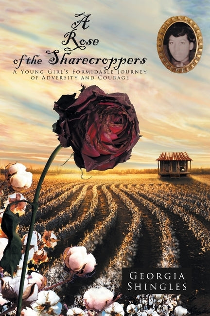 A Rose of the Sharecroppers: A Young Girl's Formidable Journey of Adversity and Courage by Shingles, Georgia