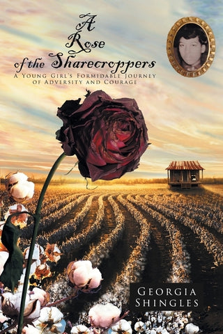 A Rose of the Sharecroppers: A Young Girl's Formidable Journey of Adversity and Courage by Shingles, Georgia