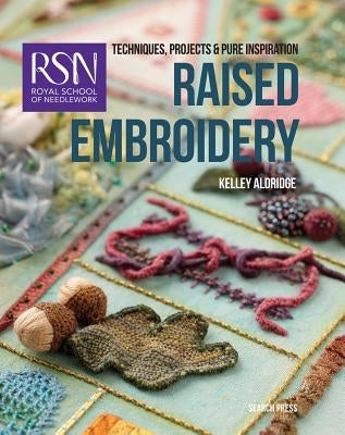 Royal School of Needlework: Raised Embroidery: Techniques, Projects & Pure Inspiration by Aldridge, Kelley