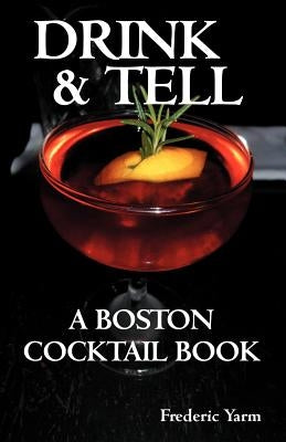 Drink & Tell: A Boston Cocktail Book by Yarm, Frederic Robert