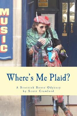 Where's Me Plaid?: A Scottish Roots Odyssey by Crawford, Scott
