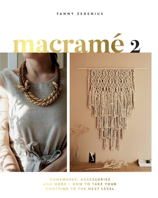 Macrame 2: Accessories, Homewares & More - How to Take Your Knotting to the Next Level by Zedenius, Fanny