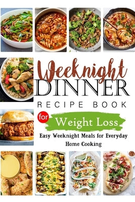 Weeknights Dinner Recipes Book for Weight Loss: Easy Weeknight Meals for Everyday Home Cooking by Barua, Tuhin