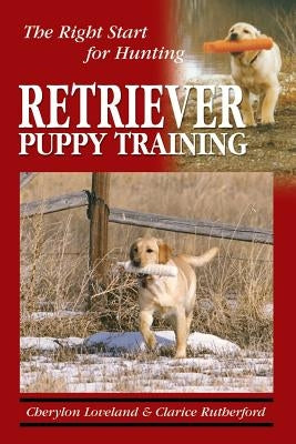 Retriever Puppy Training: The Right Start for Hunting by Rutherford, Clarice