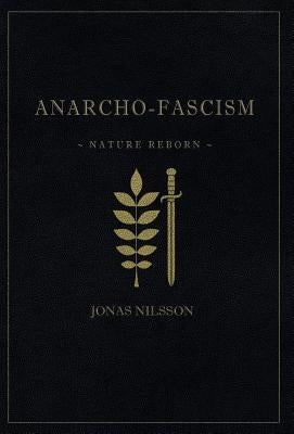 Anarcho-Fascism: Nature Reborn by Nilsson, Jonas